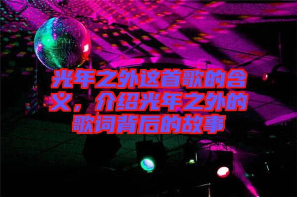 光年之外這首歌的含義，介紹光年之外的歌詞背后的故事