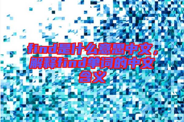 find是什么意思中文，解釋find單詞的中文含義