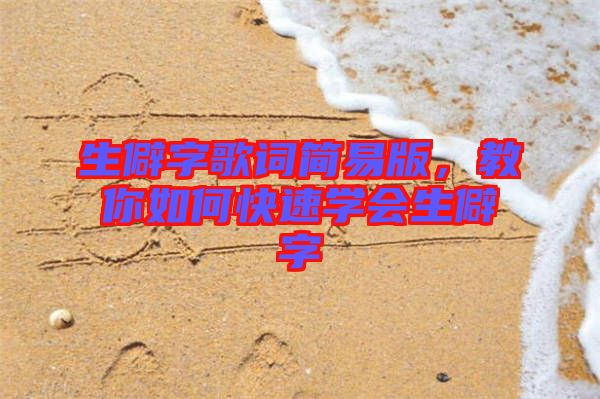 生僻字歌詞簡易版，教你如何快速學(xué)會(huì)生僻字