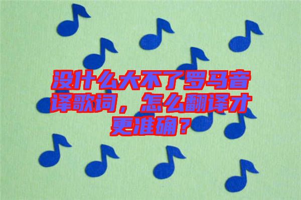 沒什么大不了羅馬音譯歌詞，怎么翻譯才更準(zhǔn)確？