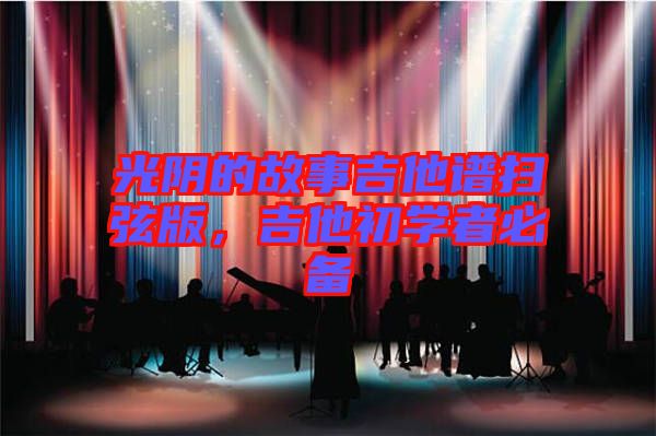 光陰的故事吉他譜掃弦版，吉他初學(xué)者必備