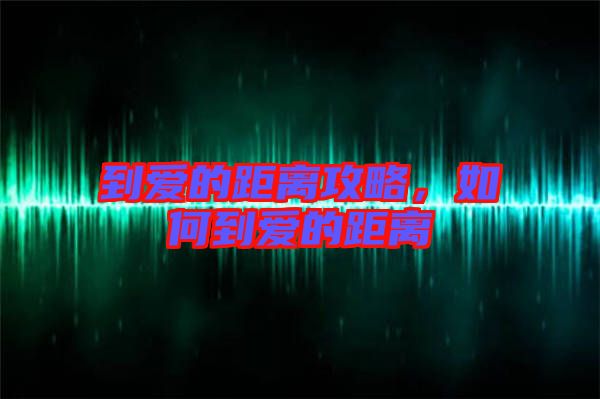 到愛(ài)的距離攻略，如何到愛(ài)的距離