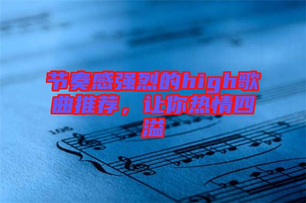 節(jié)奏感強(qiáng)烈的high歌曲推薦，讓你熱情四溢