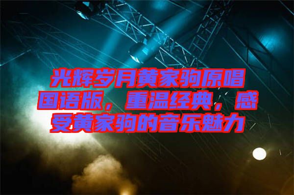 光輝歲月黃家駒原唱國語版，重溫經(jīng)典，感受黃家駒的音樂魅力