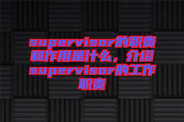 supervisor的職責(zé)和作用是什么，介紹supervisor的工作職責(zé)