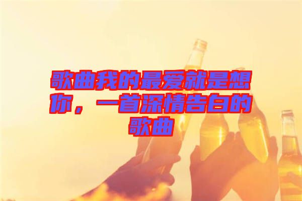 歌曲我的最愛就是想你，一首深情告白的歌曲