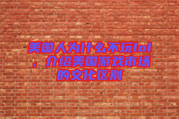 美國人為什么不玩lol，介紹美國游戲市場的文化區(qū)別