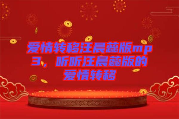 愛情轉(zhuǎn)移汪晨蕊版mp3，聽聽汪晨蕊版的愛情轉(zhuǎn)移