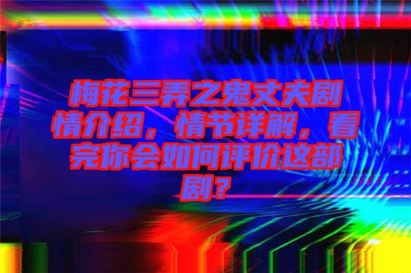 梅花三弄之鬼丈夫劇情介紹，情節(jié)詳解，看完你會(huì)如何評(píng)價(jià)這部劇？