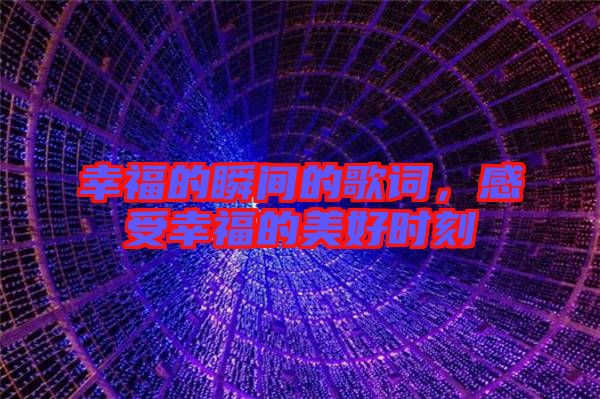 幸福的瞬間的歌詞，感受幸福的美好時刻