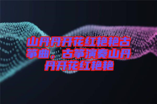 山丹丹開花紅艷艷古箏曲，古箏演奏山丹丹開花紅艷艷