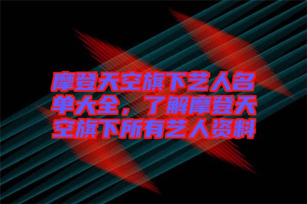 摩登天空旗下藝人名單大全，了解摩登天空旗下所有藝人資料