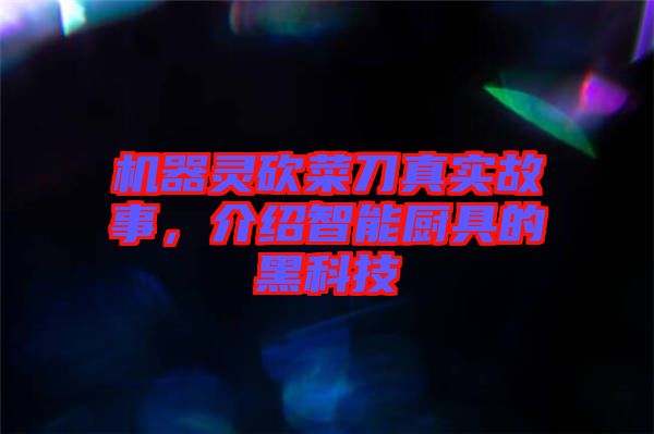 機(jī)器靈砍菜刀真實(shí)故事，介紹智能廚具的黑科技