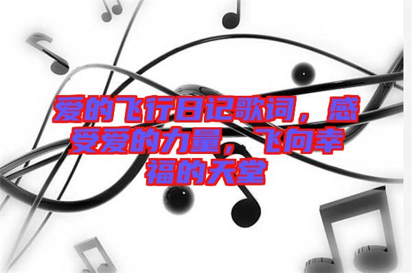愛(ài)的飛行日記歌詞，感受愛(ài)的力量，飛向幸福的天堂