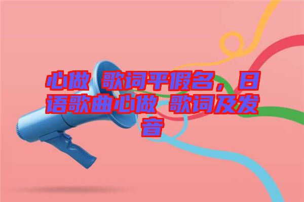心做し歌詞平假名，日語歌曲心做し歌詞及發(fā)音