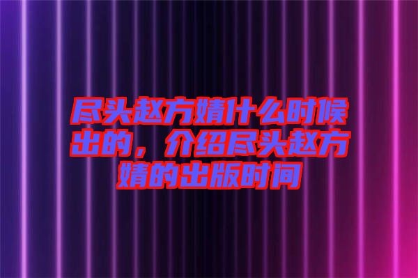 盡頭趙方婧什么時候出的，介紹盡頭趙方婧的出版時間
