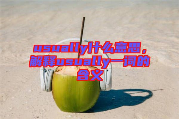 usually什么意思，解釋usually一詞的含義