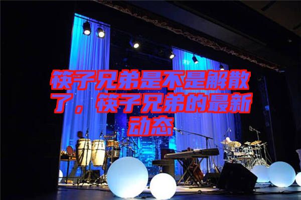 筷子兄弟是不是解散了，筷子兄弟的最新動態(tài)