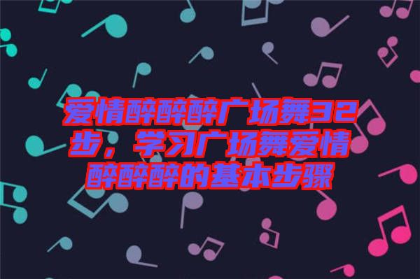 愛情醉醉醉廣場舞32步，學(xué)習(xí)廣場舞愛情醉醉醉的基本步驟