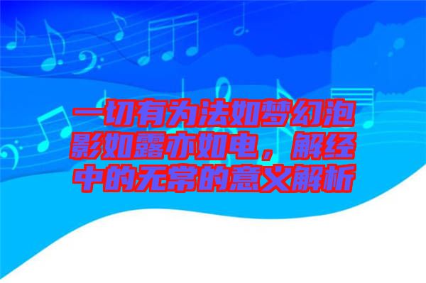 一切有為法如夢(mèng)幻泡影如露亦如電，解經(jīng)中的無常的意義解析