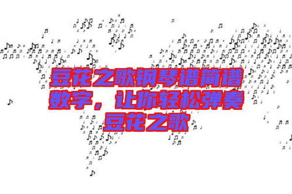 豆花之歌鋼琴譜簡譜數(shù)字，讓你輕松彈奏豆花之歌