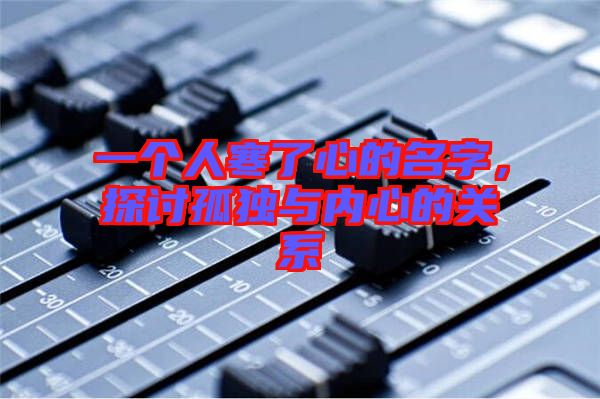 一個人寒了心的名字，探討孤獨與內(nèi)心的關(guān)系
