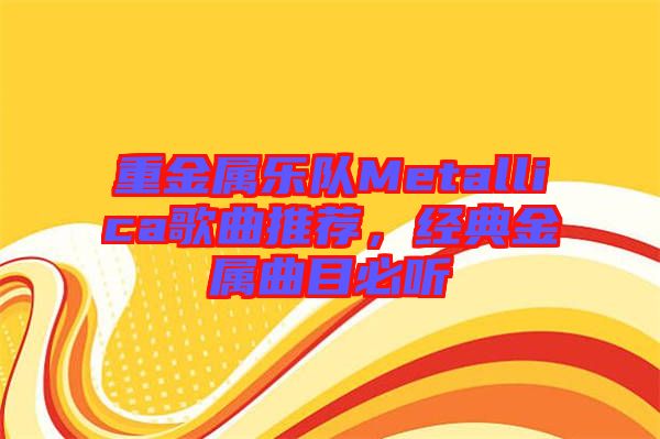 重金屬樂隊Metallica歌曲推薦，經(jīng)典金屬曲目必聽