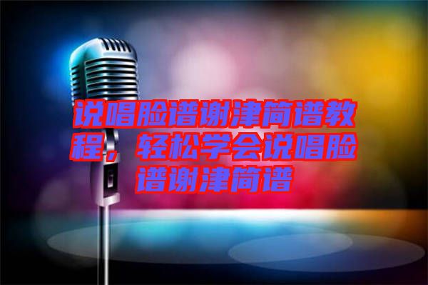 說唱臉譜謝津簡譜教程，輕松學(xué)會說唱臉譜謝津簡譜