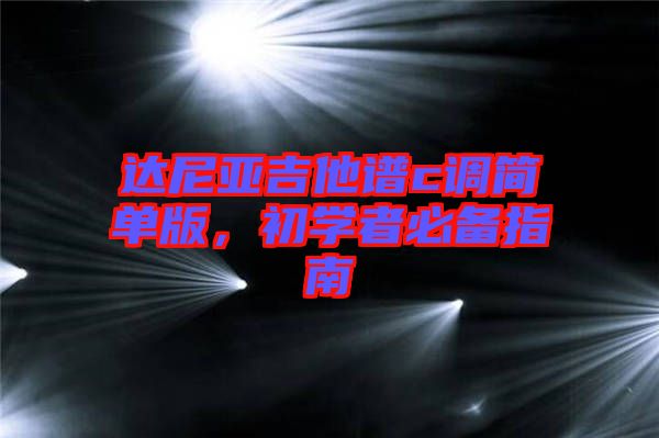 達尼亞吉他譜c調(diào)簡單版，初學(xué)者必備指南