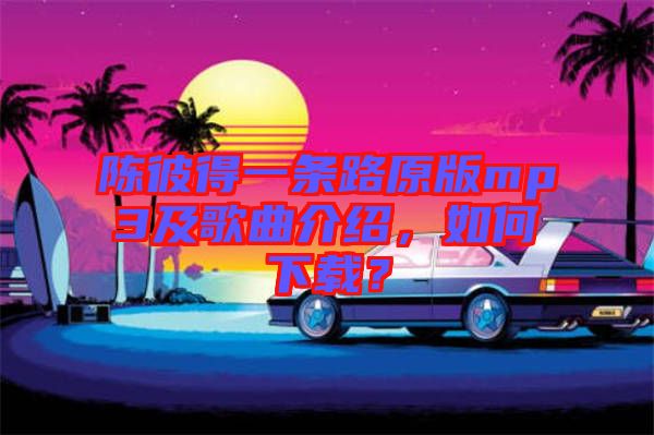 陳彼得一條路原版mp3及歌曲介紹，如何下載？
