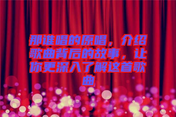 那誰(shuí)唱的原唱，介紹歌曲背后的故事，讓你更深入了解這首歌曲