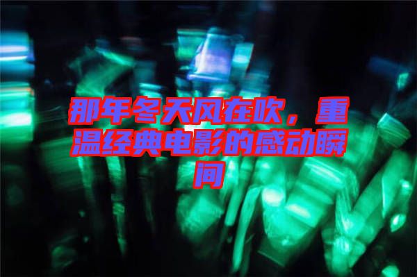 那年冬天風(fēng)在吹，重溫經(jīng)典電影的感動(dòng)瞬間