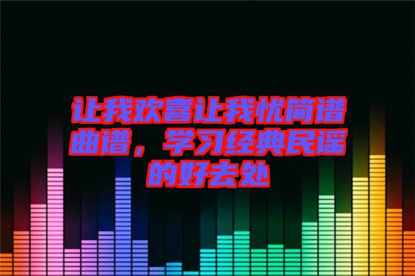 讓我歡喜讓我憂簡(jiǎn)譜曲譜，學(xué)習(xí)經(jīng)典民謠的好去處