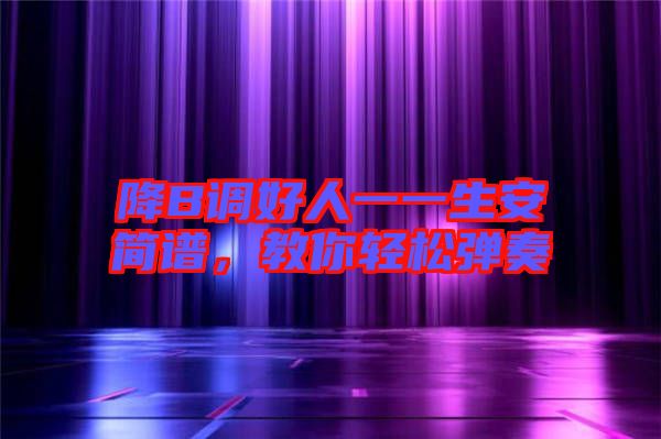 降B調(diào)好人一一生安簡譜，教你輕松彈奏