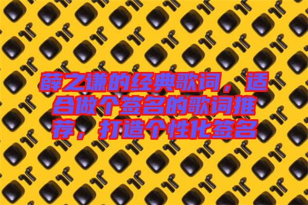 薛之謙的經典歌詞，適合做個簽名的歌詞推薦，打造個性化簽名