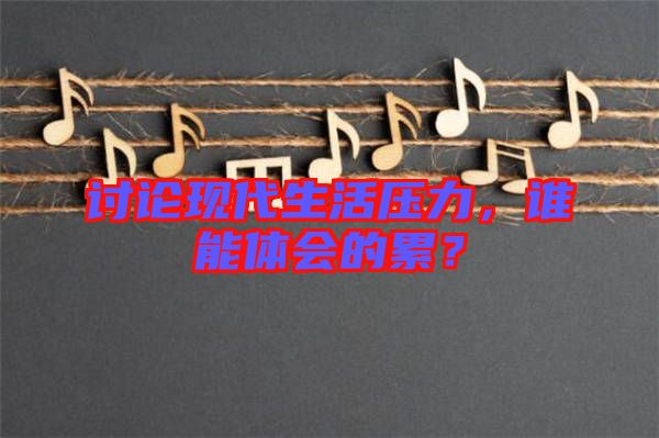 討論現(xiàn)代生活壓力，誰能體會(huì)的累？