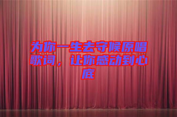 為你一生去守候原唱歌詞，讓你感動(dòng)到心底