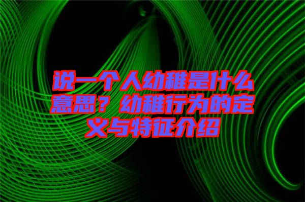 說(shuō)一個(gè)人幼稚是什么意思？幼稚行為的定義與特征介紹