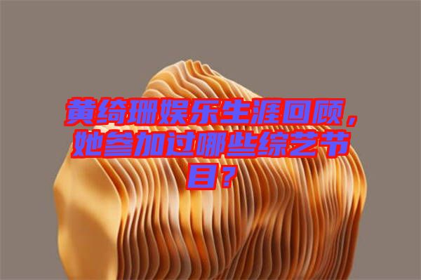 黃綺珊娛樂生涯回顧，她參加過哪些綜藝節(jié)目？