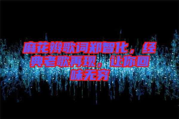麻花辮歌詞鄭智化，經(jīng)典老歌再現(xiàn)，讓你回味無窮