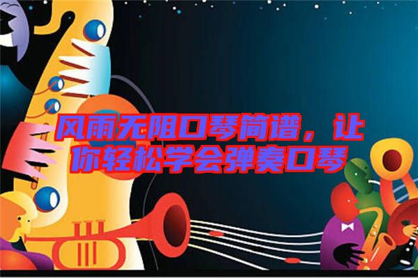 風雨無阻口琴簡譜，讓你輕松學會彈奏口琴