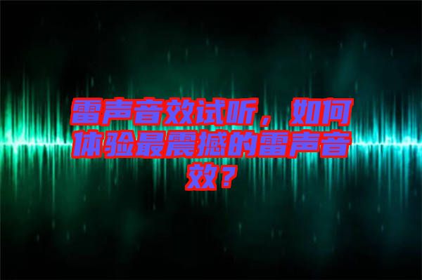 雷聲音效試聽，如何體驗最震撼的雷聲音效？