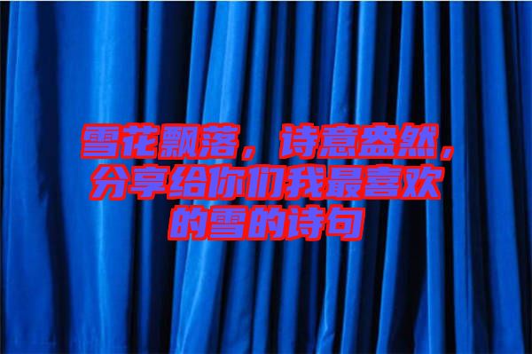 雪花飄落，詩意盎然，分享給你們我最喜歡的雪的詩句