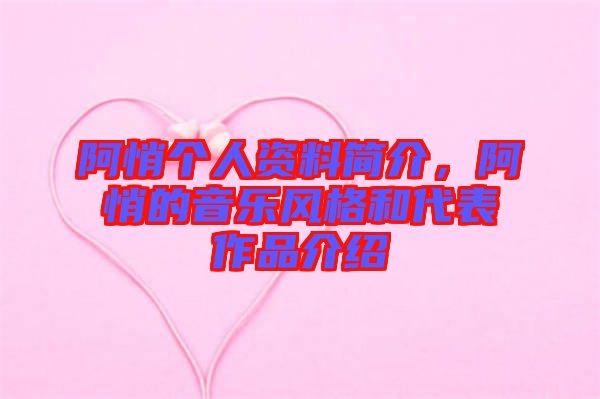 阿悄個(gè)人資料簡(jiǎn)介，阿悄的音樂風(fēng)格和代表作品介紹