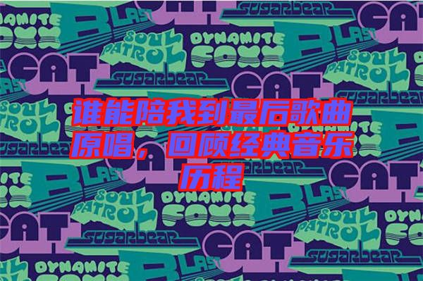 誰能陪我到最后歌曲原唱，回顧經(jīng)典音樂歷程