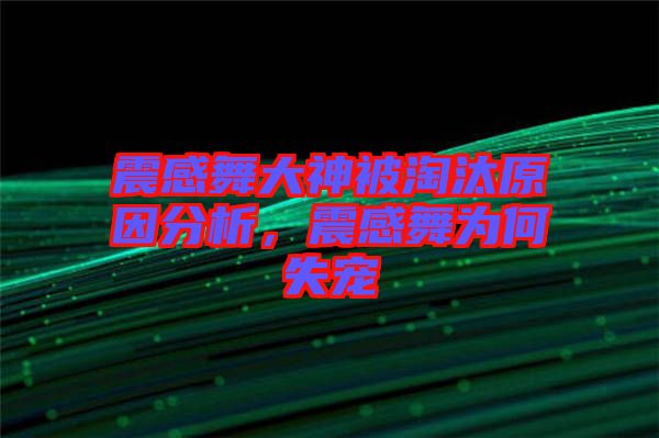 震感舞大神被淘汰原因分析，震感舞為何失寵