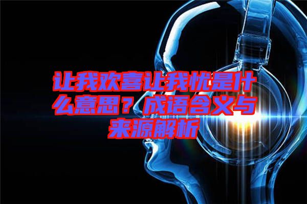 讓我歡喜讓我憂是什么意思？成語(yǔ)含義與來源解析