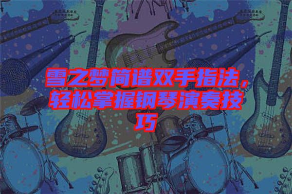 雪之夢簡譜雙手指法，輕松掌握鋼琴演奏技巧