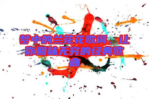 夢中的蘭花花歌詞，讓你回味無窮的經(jīng)典歌曲