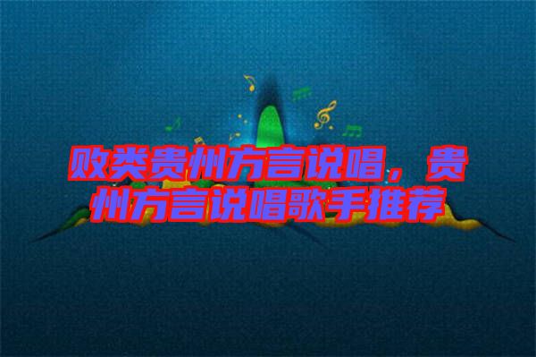 敗類貴州方言說唱，貴州方言說唱歌手推薦